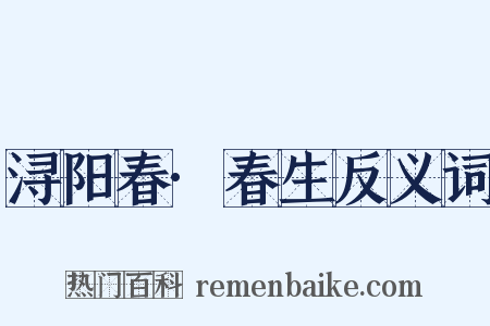 浔阳春·春生反义词是什么意思的图片